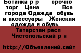 Ботинки р-р 39 , срочно, торг › Цена ­ 4 000 - Все города Одежда, обувь и аксессуары » Женская одежда и обувь   . Татарстан респ.,Чистопольский р-н